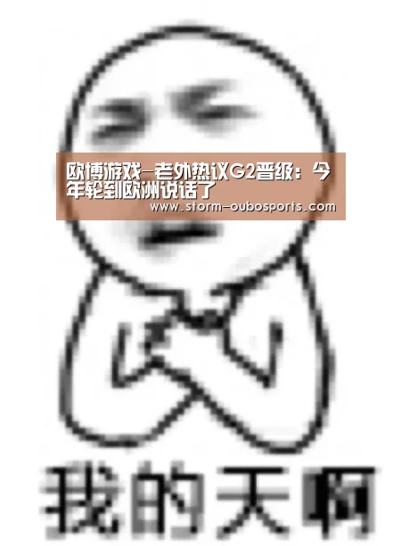 欧博游戏-老外热议G2晋级:今年轮到欧洲说话了(图2) 欧博官网